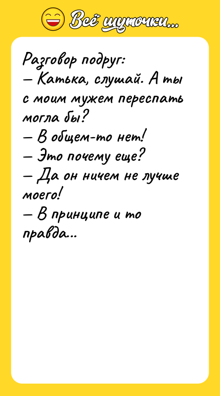 Разговор подруг:  — Катька, слушай. А ты с моим