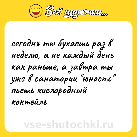 Шутка: сегодня ты бухаешь раз в неделю, а не каждый день как раньше, а завтра ты уже в санатории 