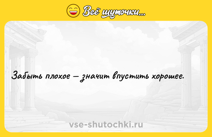 Цитата: Забыть плохое значит впустить хорошее.