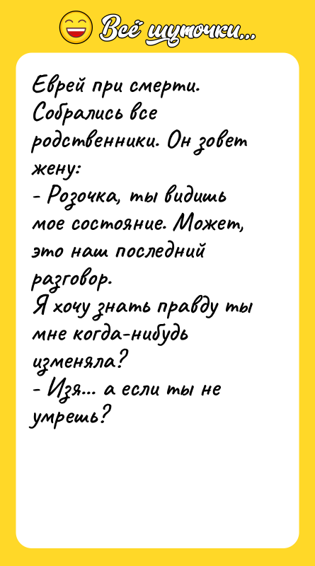 Еврей при смерти. Собрались все родственники. Он зовет жену: