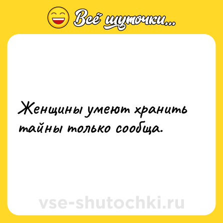 Шутка: Женщины умеют хранить тайны только сообща.