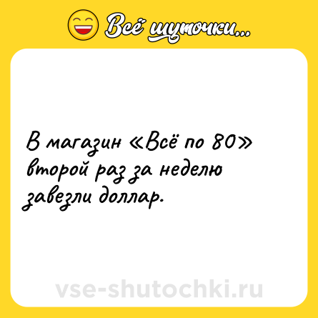 Шутка: В магазин «Всё по 80» второй раз за неделю завезли доллар.