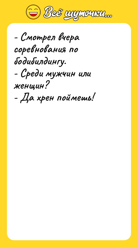 - Смотрел вчера соревнования по бодибилдингу. - Среди мужчин