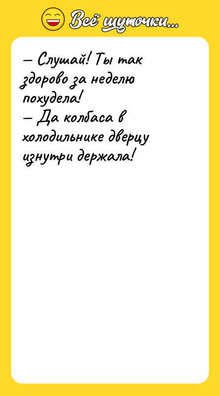 — Слушай! Ты так здорово за неделю похудела!<br/>— Да колбаса