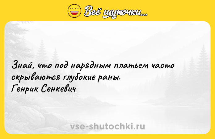 Цитата: Знай, что под нарядным платьем часто скрываются глубокие раны. Генрик Сенкевич