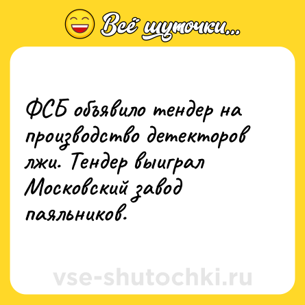 Шутка: ФСБ объявило тендер на производство детекторов лжи. Тендер выиграл Московский завод паяльников.