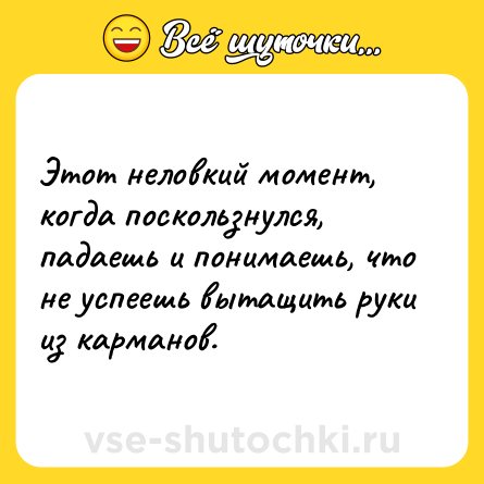 Шутка: Этот неловкий момент, когда поскользнулся, падаешь и понимаешь, что не успеешь вытащить руки из карманов.