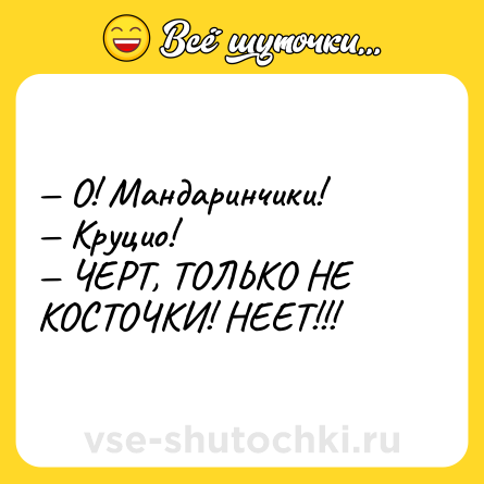 Шутка: — О! Мандаринчики! <br>— Круцио! <br>— ЧЕРТ, ТОЛЬКО НЕ КОСТОЧКИ! НЕЕТ!!!