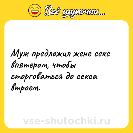 Шутка: Муж предложил жене секс впятером, чтобы сторговаться до секса втроем.