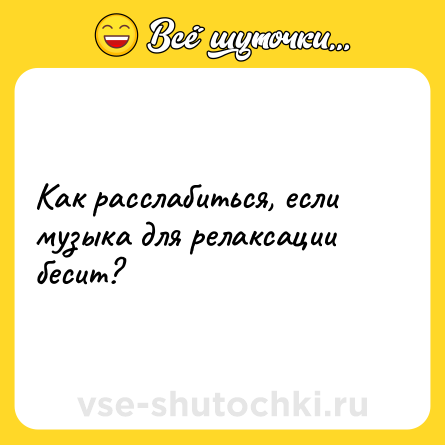 Шутка: Как расслабиться, если музыка для релаксации бесит?