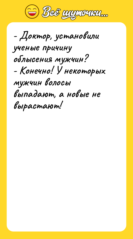 - Доктор, установили ученые причину облысения мужчин? - Конечно! У