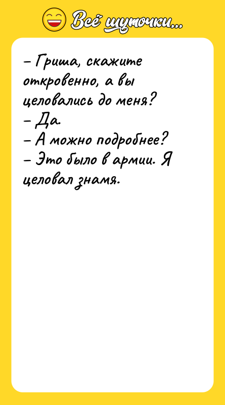 – Гриша, скажите откровенно, а вы целовались до меня? 