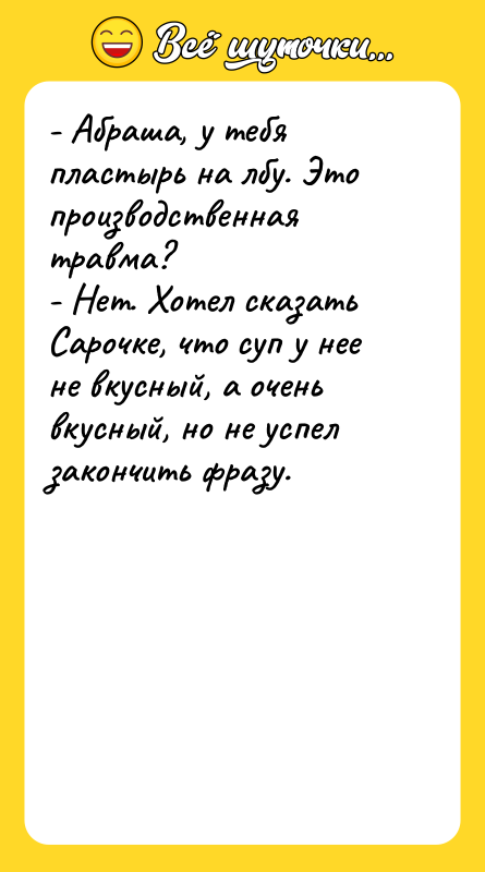 - Абраша, у тебя пластырь на лбу. Это производственная травма?