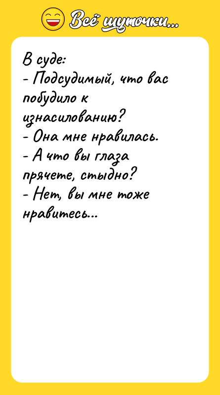 В суде: - Подсудимый, что вас побудило к изнасилованию?