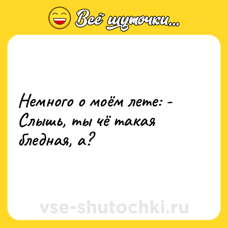 Шутка: Немного о моём лете: - Слышь, ты чё такая бледная, а?