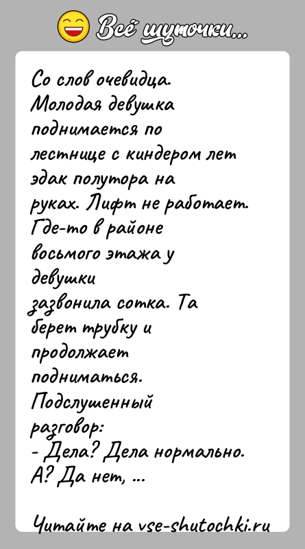 История: Со слов очевидца.Молодая девушка поднимается по лестнице с киндером лет эдак полутора наруках. Лифт не работает. Где-то в районе восьмого