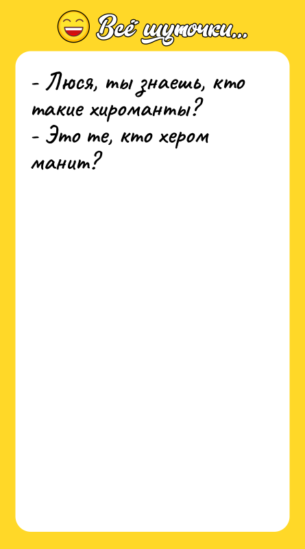 - Люся, ты знаешь, кто такие хироманты?  - Это