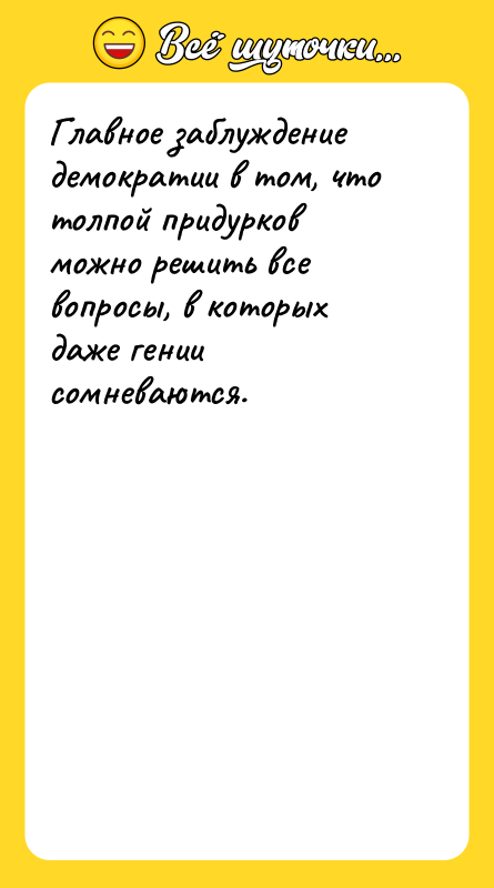 Главное заблуждение демократии в том, что толпой придурков можно решить