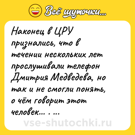 Шутка: Наконец в ЦРУ признались, что в течении нескольких лет прослушивали телефон Дмитрия Медведева, но так и не смогли понять, о чём говорит этот человек... .   