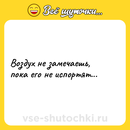 Шутка: Воздух не замечаешь, пока его не испортят...