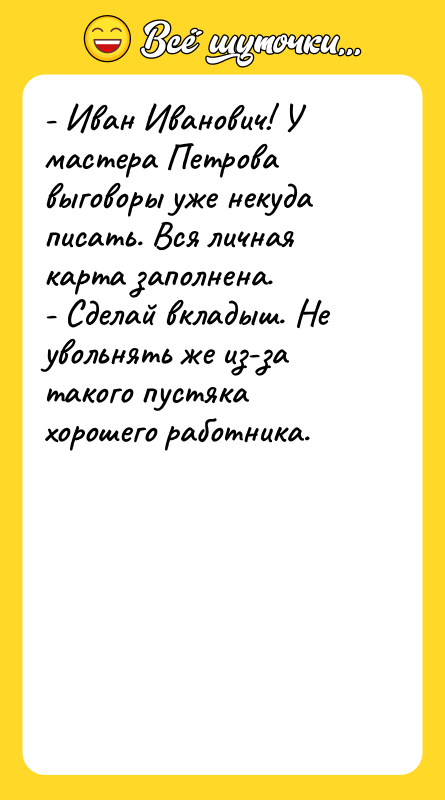 - Иван Иванович! У мастера Петрова выговоры уже некуда писать.
