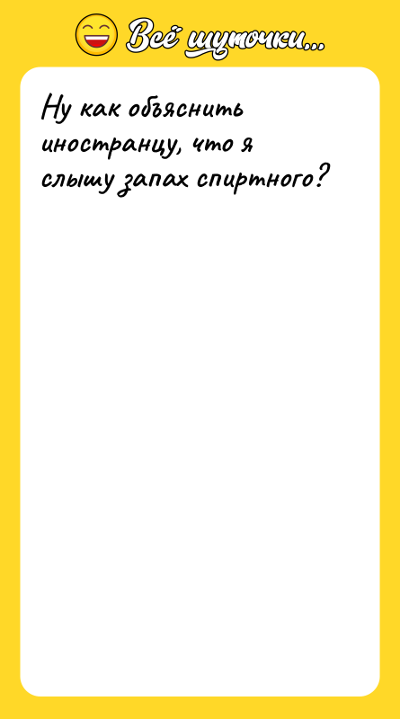 Ну как объяснить иностранцу, что я слышу запах спиртного?