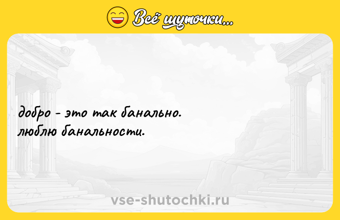 Цитата: добро - это так банально.люблю банальности.