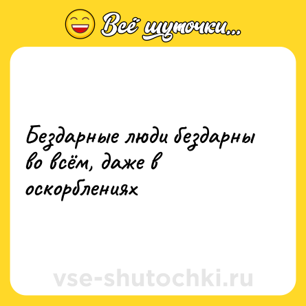 Шутка: Бездарные люди бездарны во всём, даже в оскорблениях