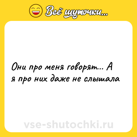 Шутка: Они про меня говорят… А я про них даже не слышала