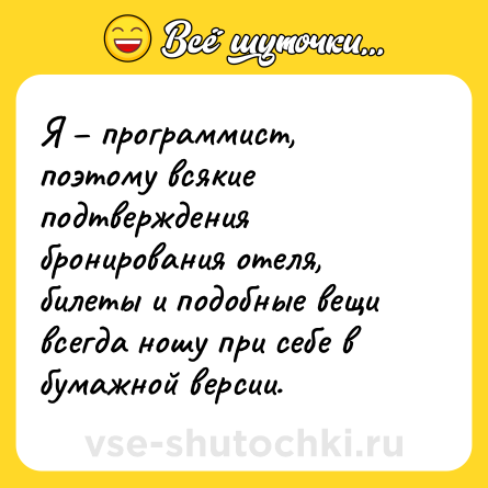 Шутка: Я – программист, поэтому всякие подтверждения бронирования отеля, билеты и подобные вещи всегда ношу при себе в бумажной версии.