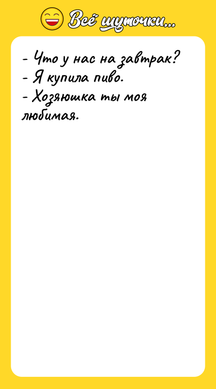 - Что у нас на завтрак? - Я купила пиво.