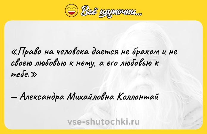 Цитата: Право на человека дается не браком и не своею любовью к нему, а его любовью к тебе.Александра Михайловна Коллонтай