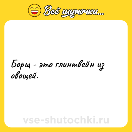 Шутка: Борщ - это глинтвейн из овощей.
