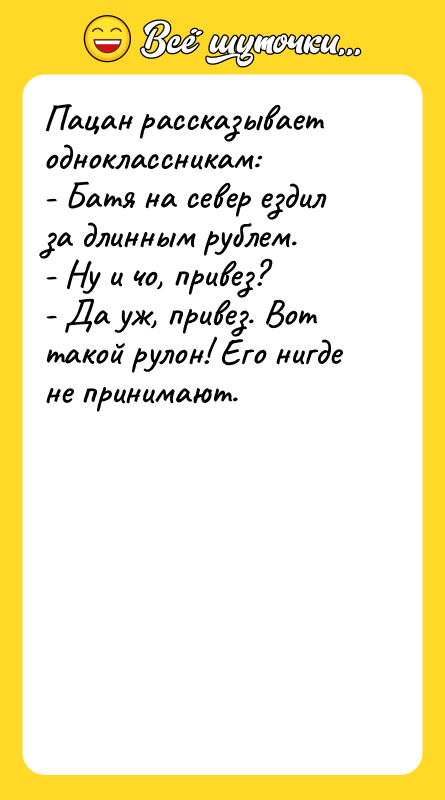 Пацан рассказывает одноклассникам: - Батя на север ездил за длинным