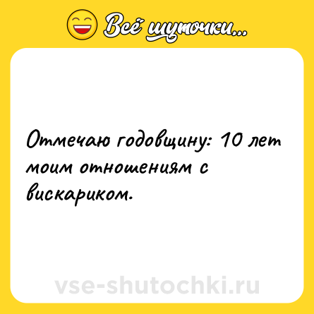 Шутка: Отмечаю годовщину: 10 лет моим отношениям с вискариком.