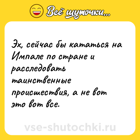 Шутка: Эх, сейчас бы кататься на Импале по стране и расследовать таинственные происшествия, а не вот это вот все.