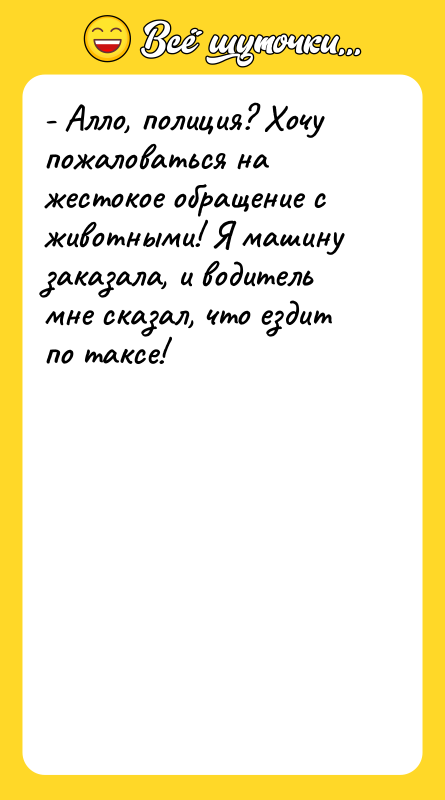 - Алло, полиция? Хочу пожаловаться на жестокое обращение с животными!