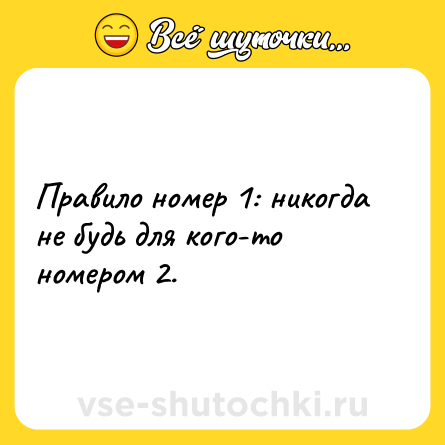 Шутка: Правило номер 1: никогда не будь для кого-то номером 2.