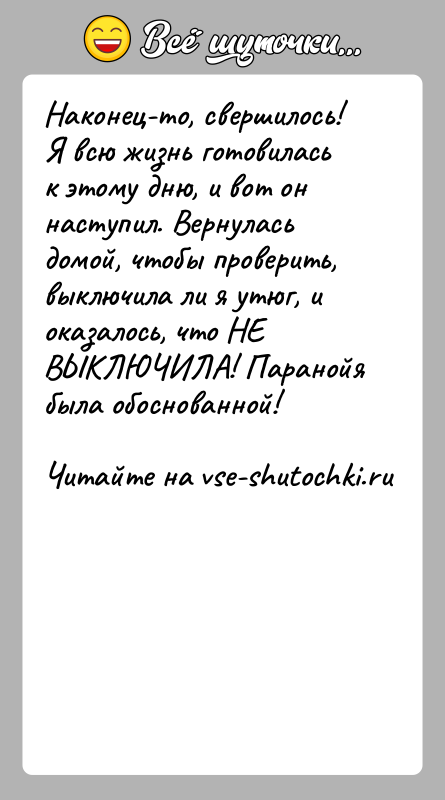 История: Наконец-то, свершилось! Я всю жизнь готовилась к этому дню, и вот он наступил. Вернулась домой, чтобы проверить, выключила ли я