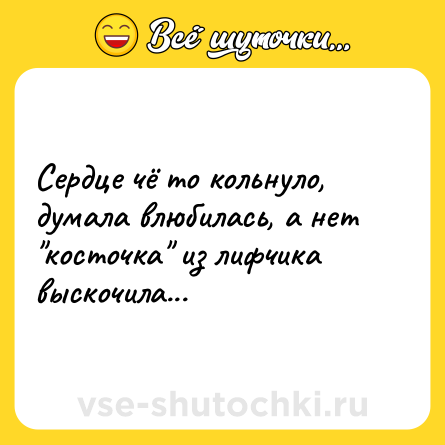 Шутка: Сердце чё то кольнуло, думала влюбилась, а нет 