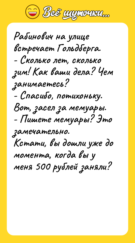 Рабинович на улице встречает Гольдберга.  - Сколько лет, сколько
