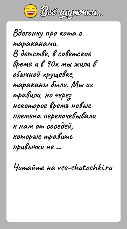 История: Вдогонку про кота с тараканами.В детстве, в советское время и в 90х мы жили в обычной хрущевке, тараканы были. Мы