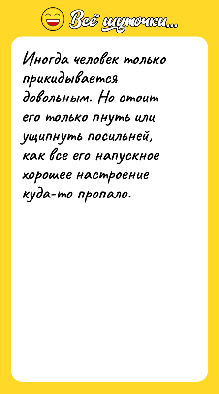 Иногда человек только прикидывается довольным. Но стоит его только пнуть