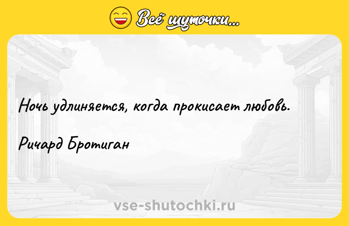 Цитата: Ночь удлиняется, когда прокисает любовь.Ричард Бротиган