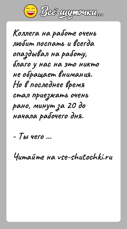 История: Коллега на работе очень любит поспать и всегда опаздывал на работу, благо у нас на это никто не обращает внимания.