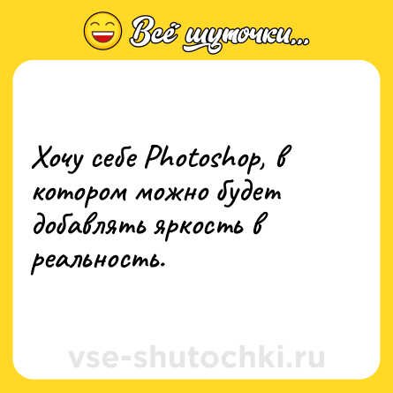 Шутка: Хочу себе Photoshop, в котором можно будет добавлять яркость в реальность.