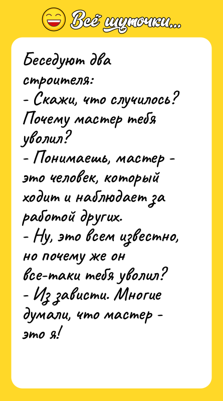 Беседуют два строителя:  - Скажи, что случилось? Почему мастер