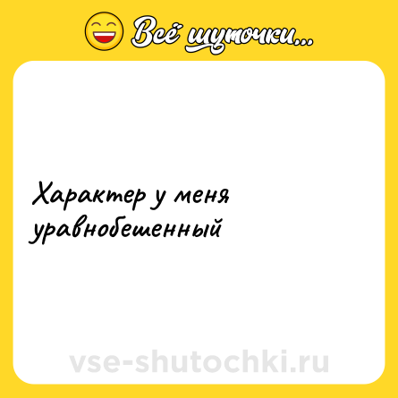 Шутка: Характер у меня уравнобешенный