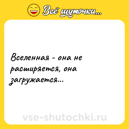 Шутка: Вселенная - она не расширяется, она загружается...