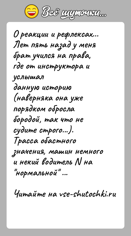 История: О реакции и рефлексах...Лет пять назад у меня брат учился на права, где от инструктора и услышалданную историю (наверняка она